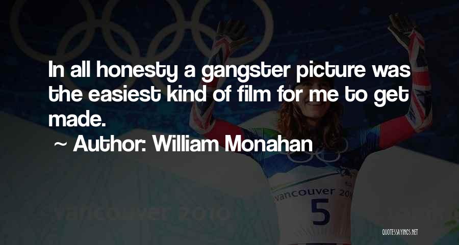 William Monahan Quotes: In All Honesty A Gangster Picture Was The Easiest Kind Of Film For Me To Get Made.
