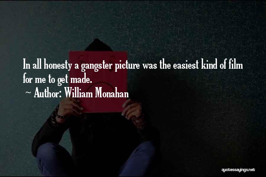 William Monahan Quotes: In All Honesty A Gangster Picture Was The Easiest Kind Of Film For Me To Get Made.