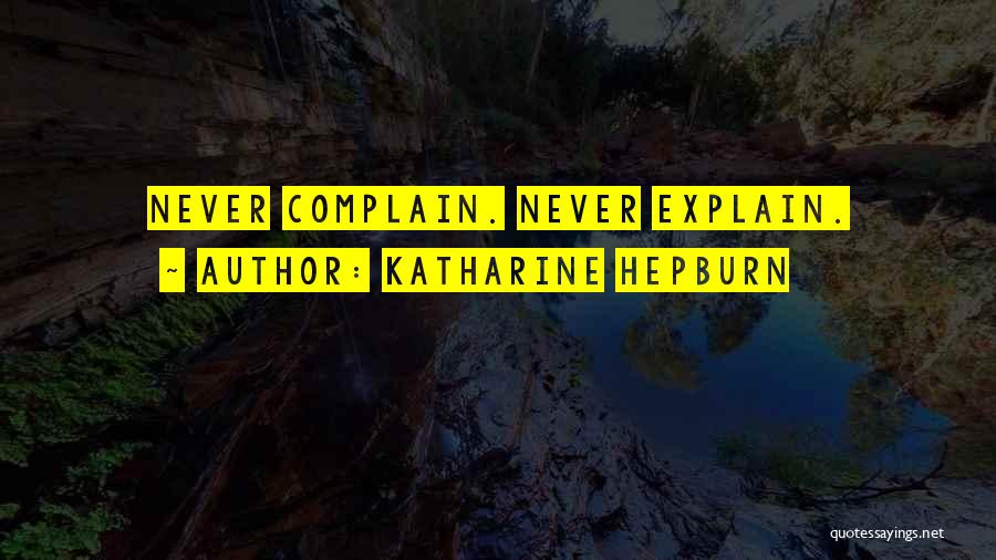 Katharine Hepburn Quotes: Never Complain. Never Explain.