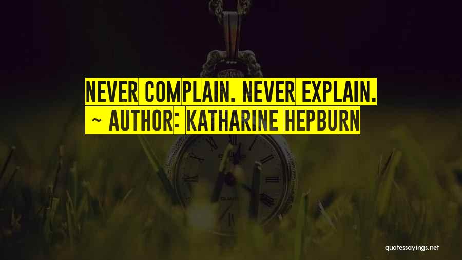 Katharine Hepburn Quotes: Never Complain. Never Explain.