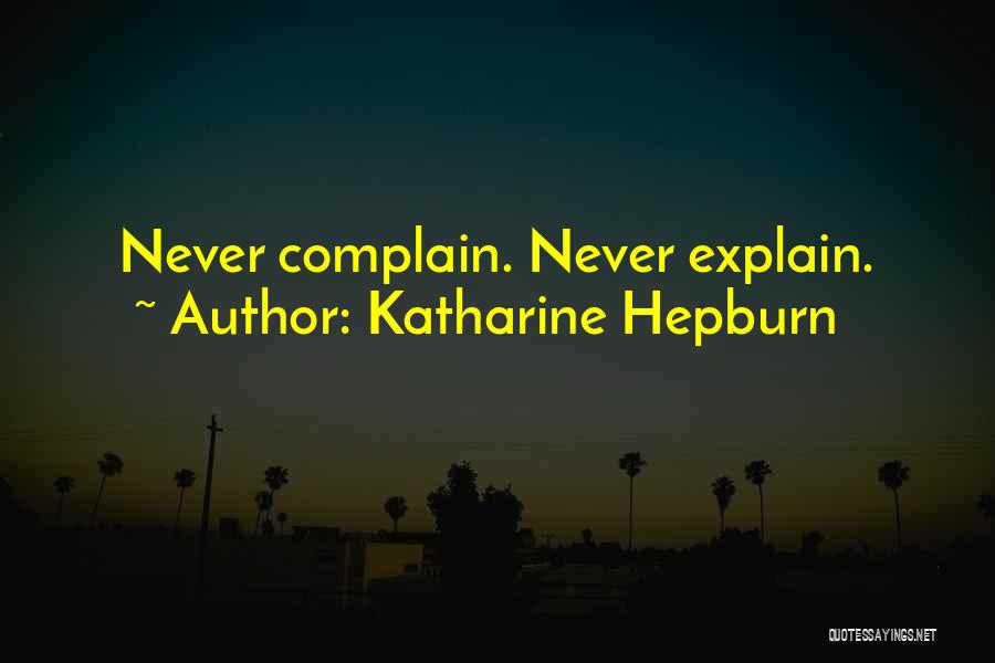 Katharine Hepburn Quotes: Never Complain. Never Explain.