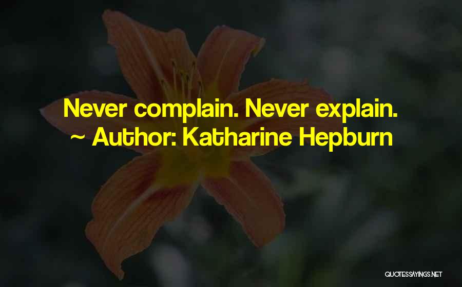 Katharine Hepburn Quotes: Never Complain. Never Explain.