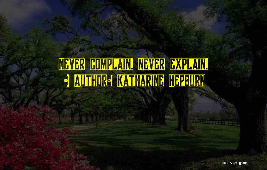 Katharine Hepburn Quotes: Never Complain. Never Explain.