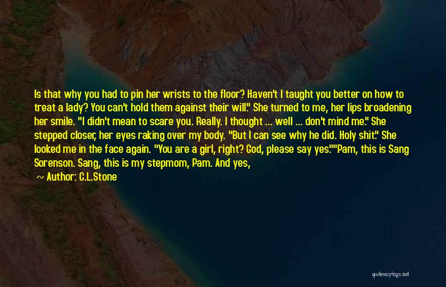 C.L.Stone Quotes: Is That Why You Had To Pin Her Wrists To The Floor? Haven't I Taught You Better On How To