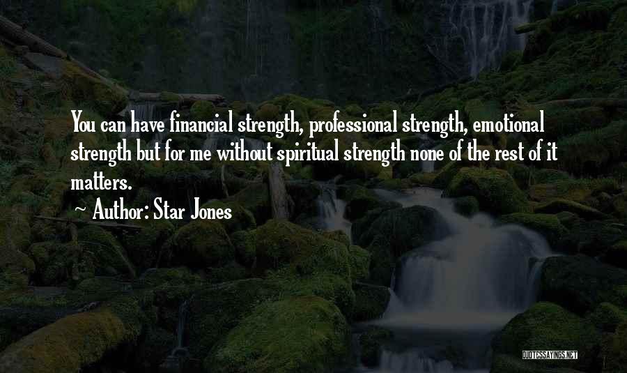 Star Jones Quotes: You Can Have Financial Strength, Professional Strength, Emotional Strength But For Me Without Spiritual Strength None Of The Rest Of