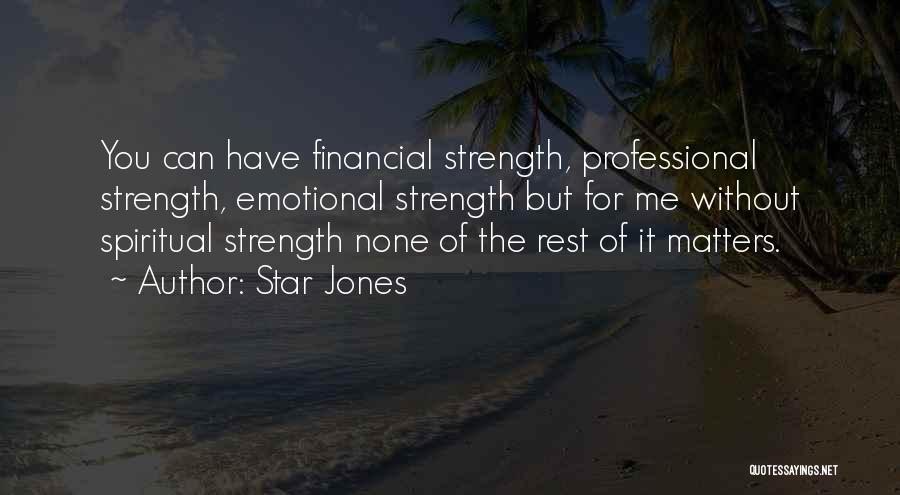 Star Jones Quotes: You Can Have Financial Strength, Professional Strength, Emotional Strength But For Me Without Spiritual Strength None Of The Rest Of