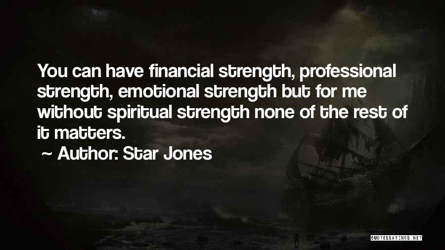 Star Jones Quotes: You Can Have Financial Strength, Professional Strength, Emotional Strength But For Me Without Spiritual Strength None Of The Rest Of