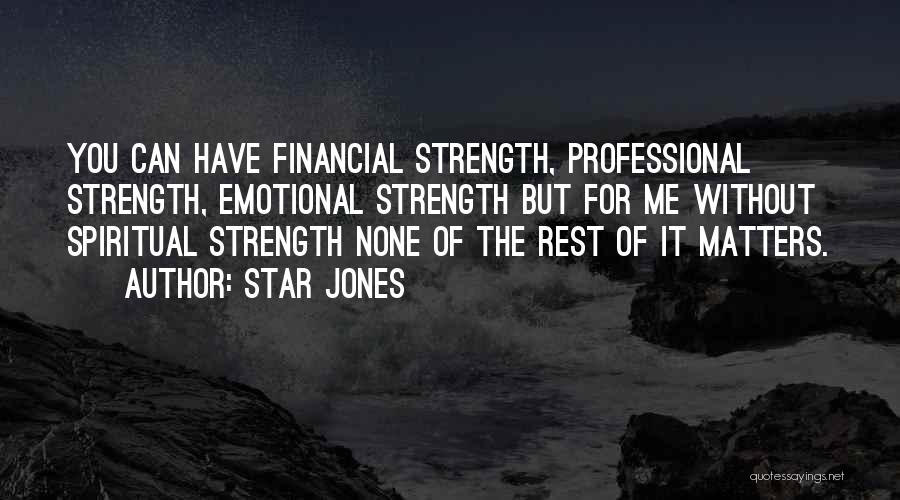 Star Jones Quotes: You Can Have Financial Strength, Professional Strength, Emotional Strength But For Me Without Spiritual Strength None Of The Rest Of