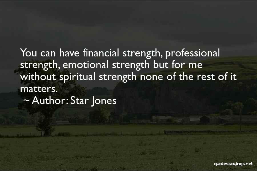 Star Jones Quotes: You Can Have Financial Strength, Professional Strength, Emotional Strength But For Me Without Spiritual Strength None Of The Rest Of