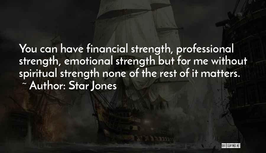 Star Jones Quotes: You Can Have Financial Strength, Professional Strength, Emotional Strength But For Me Without Spiritual Strength None Of The Rest Of