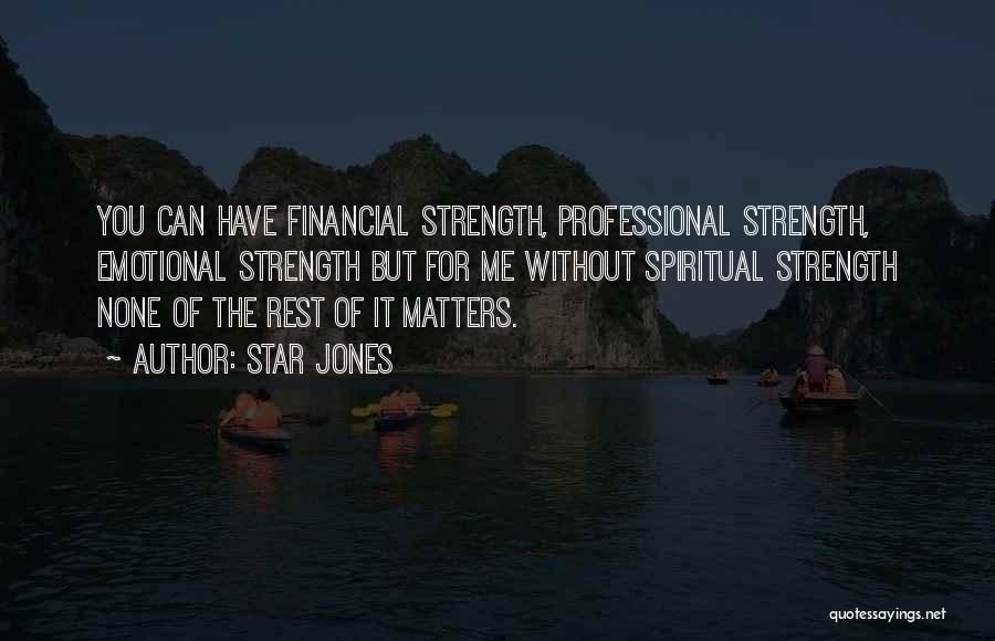 Star Jones Quotes: You Can Have Financial Strength, Professional Strength, Emotional Strength But For Me Without Spiritual Strength None Of The Rest Of