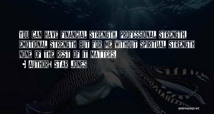 Star Jones Quotes: You Can Have Financial Strength, Professional Strength, Emotional Strength But For Me Without Spiritual Strength None Of The Rest Of