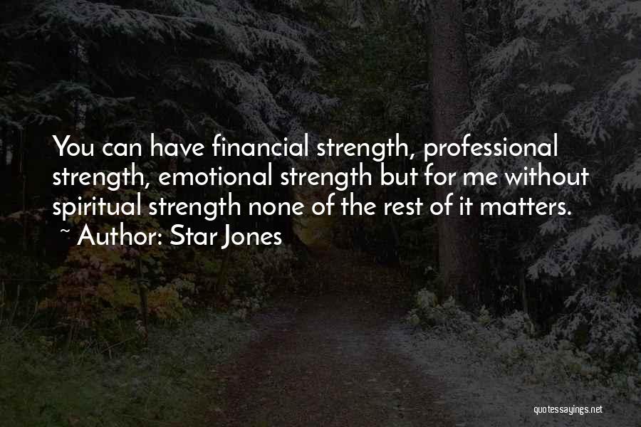 Star Jones Quotes: You Can Have Financial Strength, Professional Strength, Emotional Strength But For Me Without Spiritual Strength None Of The Rest Of