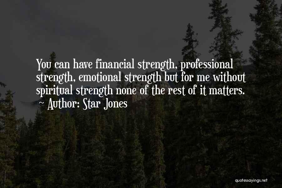 Star Jones Quotes: You Can Have Financial Strength, Professional Strength, Emotional Strength But For Me Without Spiritual Strength None Of The Rest Of