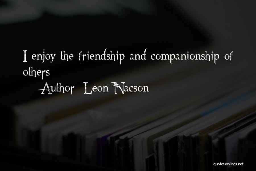 Leon Nacson Quotes: I Enjoy The Friendship And Companionship Of Others