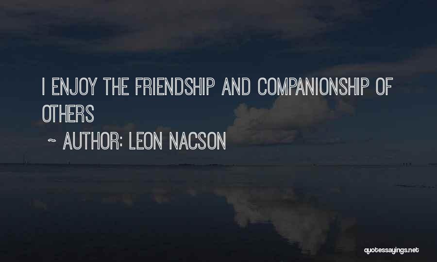 Leon Nacson Quotes: I Enjoy The Friendship And Companionship Of Others