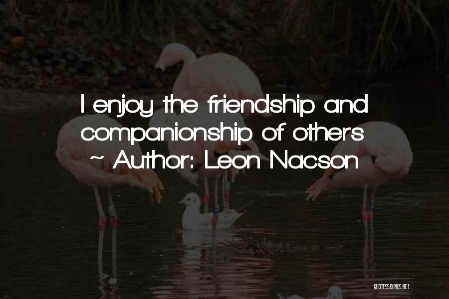Leon Nacson Quotes: I Enjoy The Friendship And Companionship Of Others