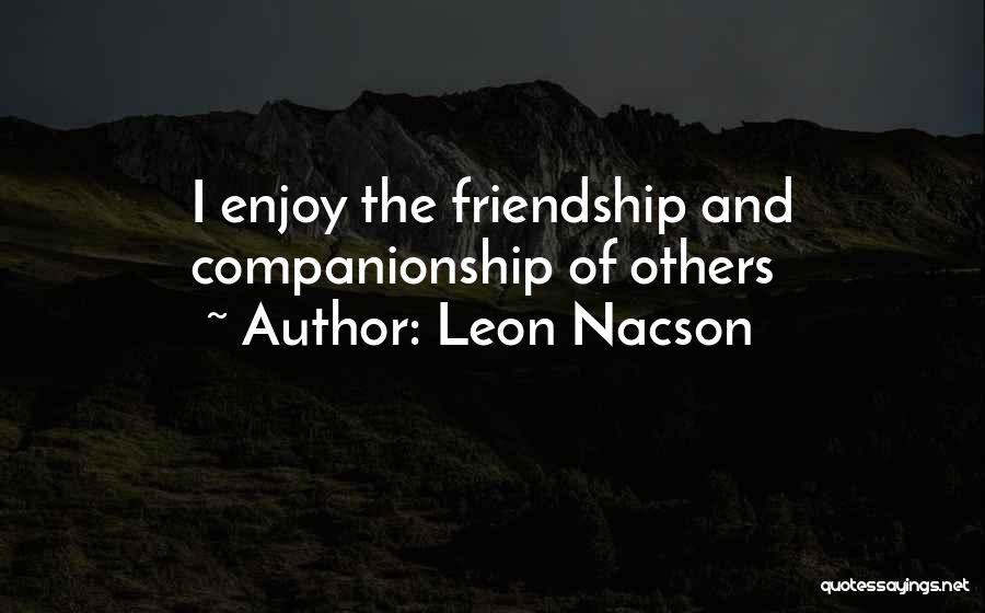 Leon Nacson Quotes: I Enjoy The Friendship And Companionship Of Others