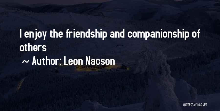 Leon Nacson Quotes: I Enjoy The Friendship And Companionship Of Others