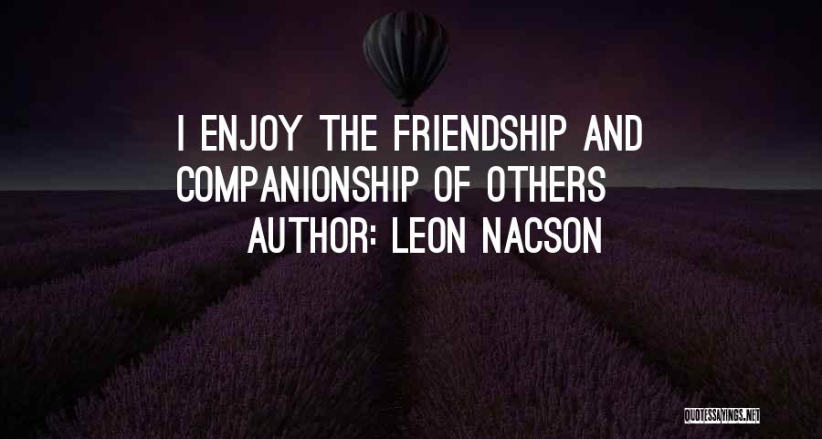 Leon Nacson Quotes: I Enjoy The Friendship And Companionship Of Others