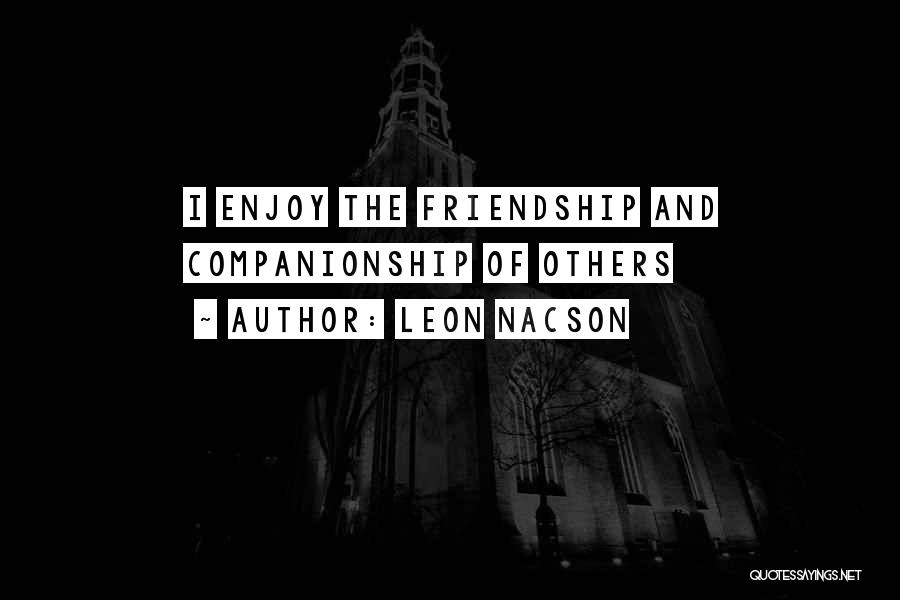 Leon Nacson Quotes: I Enjoy The Friendship And Companionship Of Others