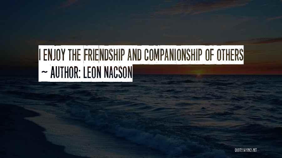 Leon Nacson Quotes: I Enjoy The Friendship And Companionship Of Others