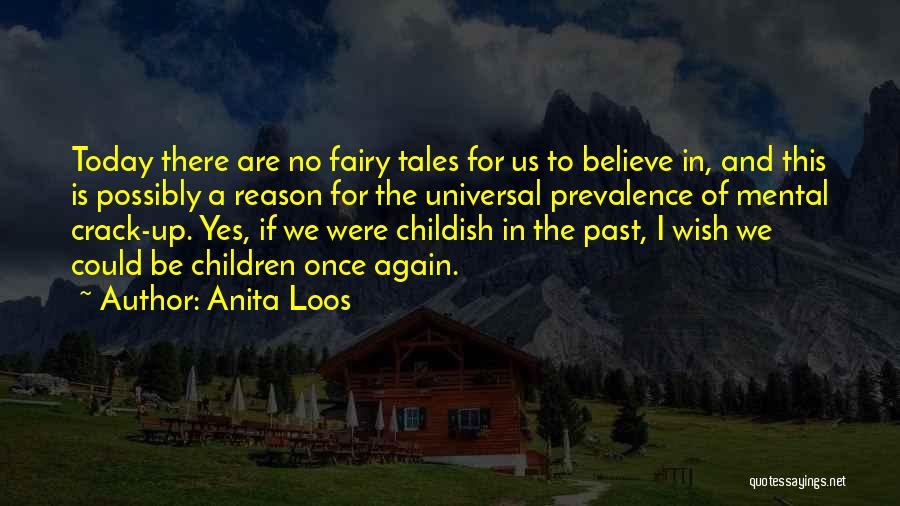Anita Loos Quotes: Today There Are No Fairy Tales For Us To Believe In, And This Is Possibly A Reason For The Universal