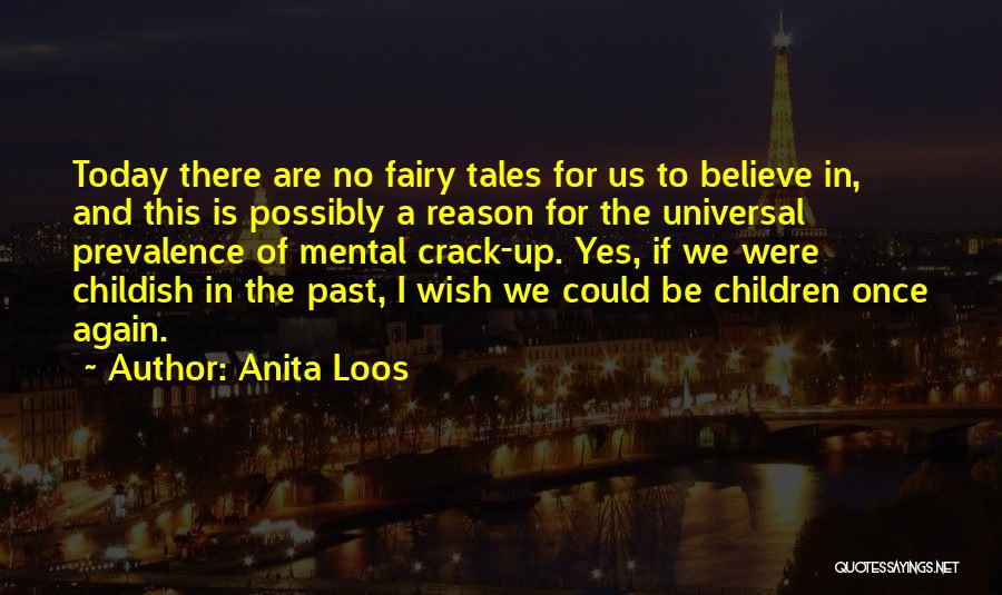 Anita Loos Quotes: Today There Are No Fairy Tales For Us To Believe In, And This Is Possibly A Reason For The Universal