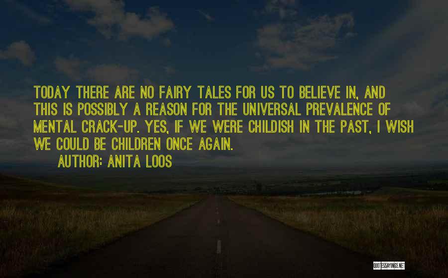 Anita Loos Quotes: Today There Are No Fairy Tales For Us To Believe In, And This Is Possibly A Reason For The Universal