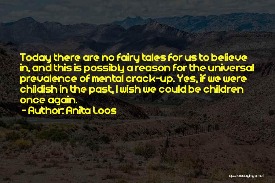 Anita Loos Quotes: Today There Are No Fairy Tales For Us To Believe In, And This Is Possibly A Reason For The Universal