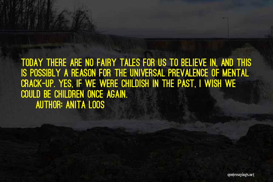 Anita Loos Quotes: Today There Are No Fairy Tales For Us To Believe In, And This Is Possibly A Reason For The Universal