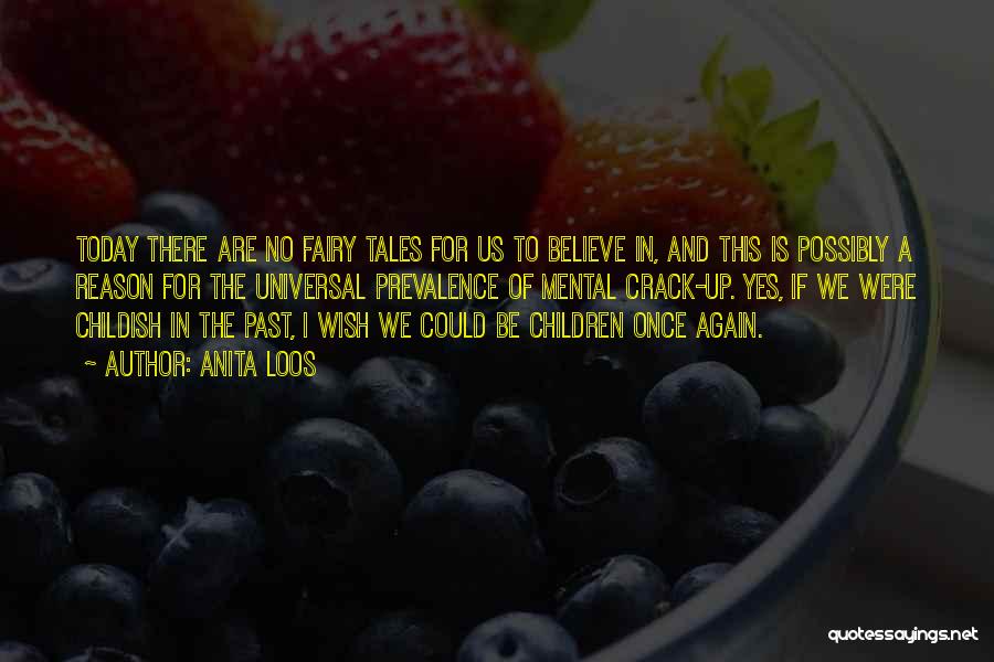 Anita Loos Quotes: Today There Are No Fairy Tales For Us To Believe In, And This Is Possibly A Reason For The Universal