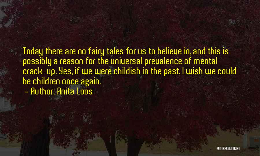 Anita Loos Quotes: Today There Are No Fairy Tales For Us To Believe In, And This Is Possibly A Reason For The Universal