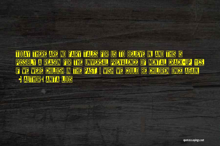 Anita Loos Quotes: Today There Are No Fairy Tales For Us To Believe In, And This Is Possibly A Reason For The Universal