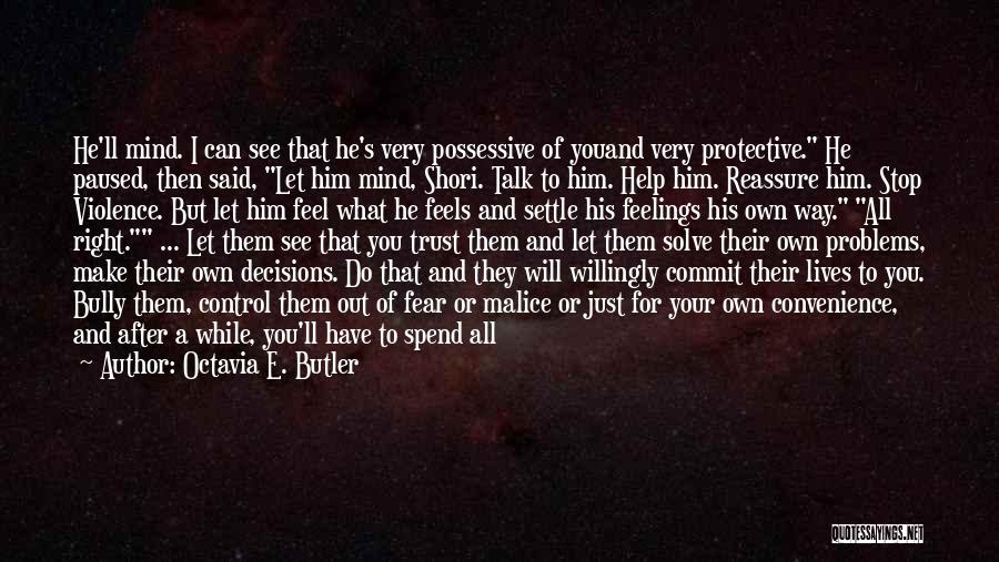 Octavia E. Butler Quotes: He'll Mind. I Can See That He's Very Possessive Of Youand Very Protective. He Paused, Then Said, Let Him Mind,