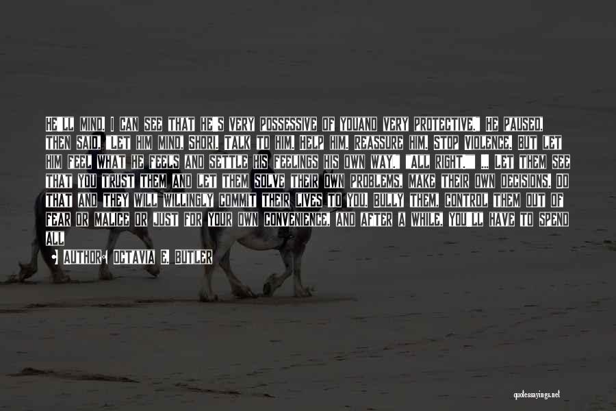 Octavia E. Butler Quotes: He'll Mind. I Can See That He's Very Possessive Of Youand Very Protective. He Paused, Then Said, Let Him Mind,