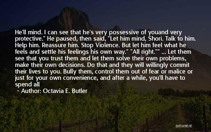 Octavia E. Butler Quotes: He'll Mind. I Can See That He's Very Possessive Of Youand Very Protective. He Paused, Then Said, Let Him Mind,