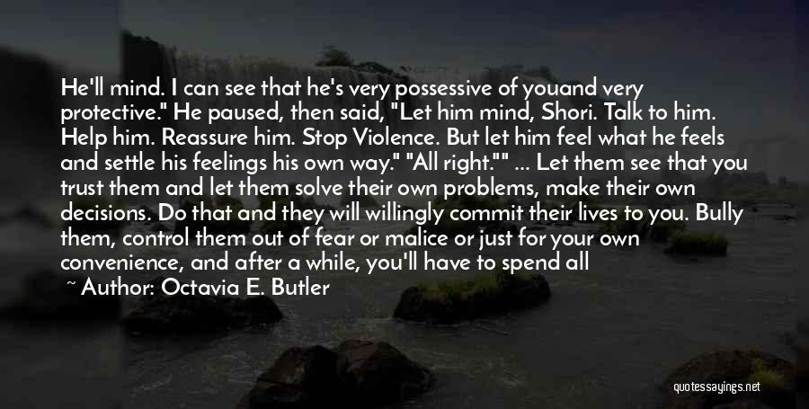 Octavia E. Butler Quotes: He'll Mind. I Can See That He's Very Possessive Of Youand Very Protective. He Paused, Then Said, Let Him Mind,