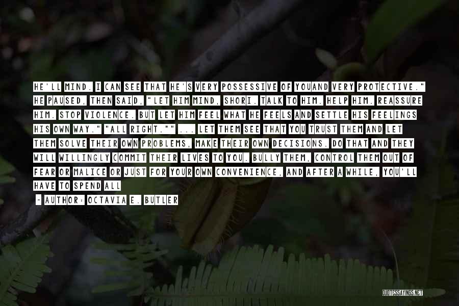 Octavia E. Butler Quotes: He'll Mind. I Can See That He's Very Possessive Of Youand Very Protective. He Paused, Then Said, Let Him Mind,