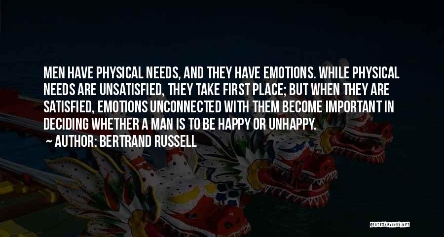 Bertrand Russell Quotes: Men Have Physical Needs, And They Have Emotions. While Physical Needs Are Unsatisfied, They Take First Place; But When They