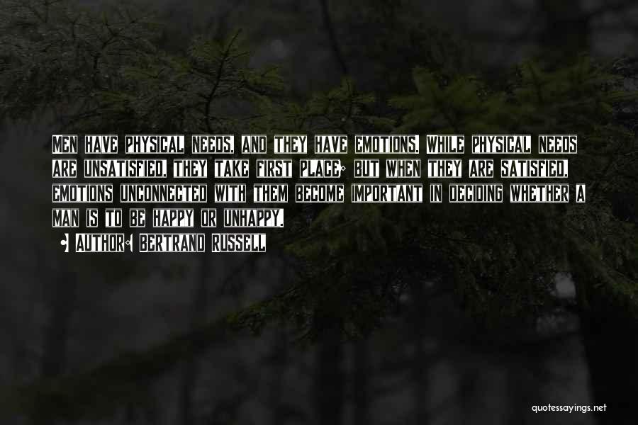 Bertrand Russell Quotes: Men Have Physical Needs, And They Have Emotions. While Physical Needs Are Unsatisfied, They Take First Place; But When They