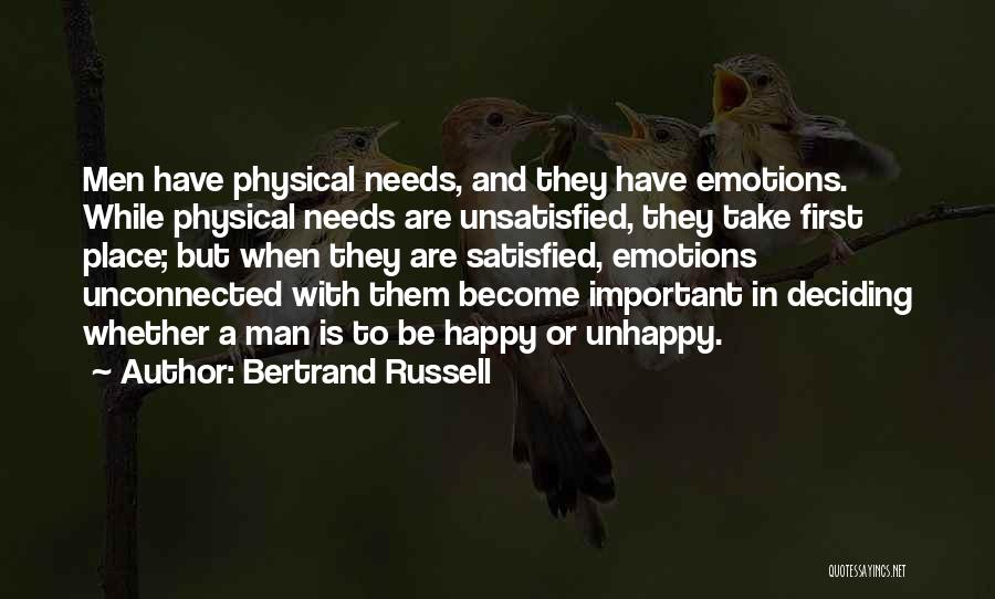 Bertrand Russell Quotes: Men Have Physical Needs, And They Have Emotions. While Physical Needs Are Unsatisfied, They Take First Place; But When They