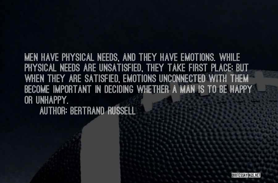 Bertrand Russell Quotes: Men Have Physical Needs, And They Have Emotions. While Physical Needs Are Unsatisfied, They Take First Place; But When They