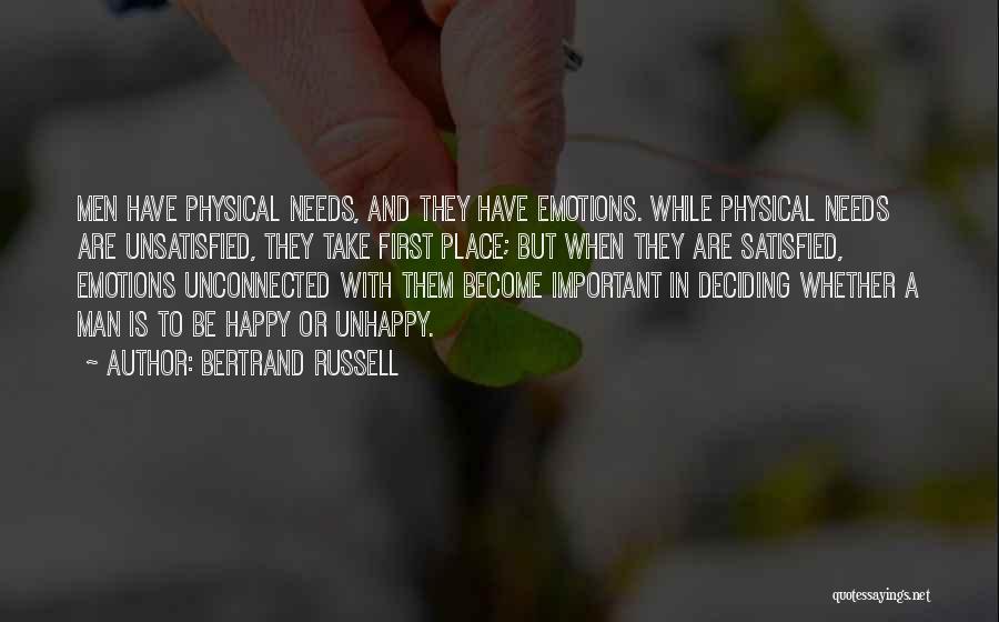 Bertrand Russell Quotes: Men Have Physical Needs, And They Have Emotions. While Physical Needs Are Unsatisfied, They Take First Place; But When They