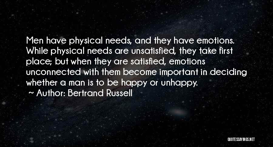 Bertrand Russell Quotes: Men Have Physical Needs, And They Have Emotions. While Physical Needs Are Unsatisfied, They Take First Place; But When They