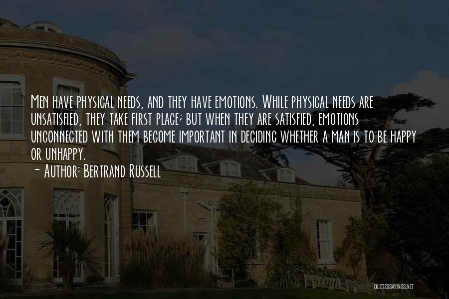 Bertrand Russell Quotes: Men Have Physical Needs, And They Have Emotions. While Physical Needs Are Unsatisfied, They Take First Place; But When They