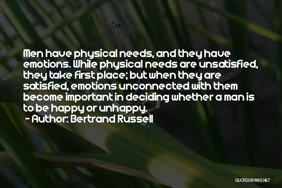 Bertrand Russell Quotes: Men Have Physical Needs, And They Have Emotions. While Physical Needs Are Unsatisfied, They Take First Place; But When They