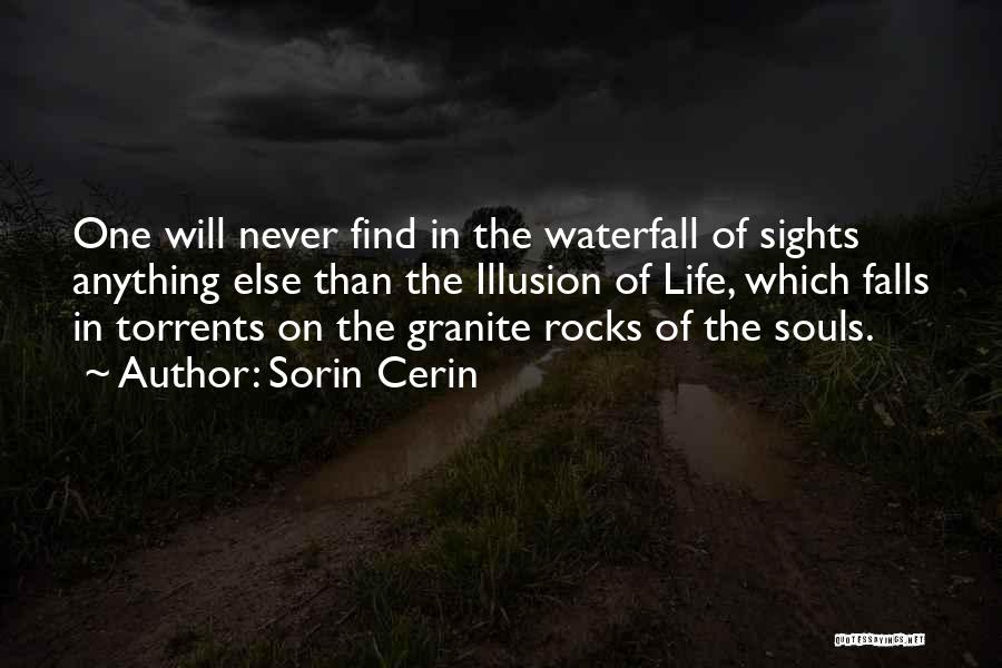 Sorin Cerin Quotes: One Will Never Find In The Waterfall Of Sights Anything Else Than The Illusion Of Life, Which Falls In Torrents
