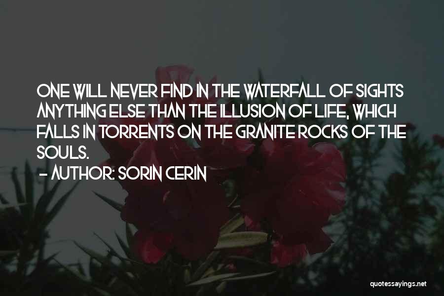 Sorin Cerin Quotes: One Will Never Find In The Waterfall Of Sights Anything Else Than The Illusion Of Life, Which Falls In Torrents