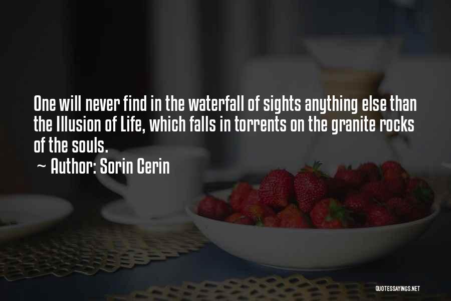 Sorin Cerin Quotes: One Will Never Find In The Waterfall Of Sights Anything Else Than The Illusion Of Life, Which Falls In Torrents